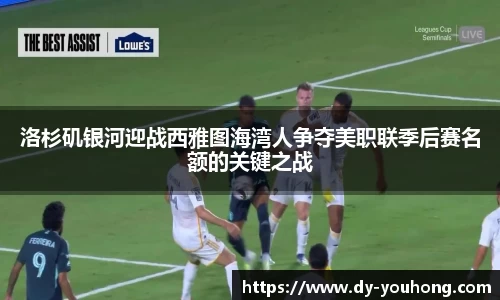 洛杉矶银河迎战西雅图海湾人争夺美职联季后赛名额的关键之战